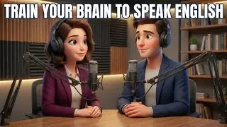 How to Train Your Brain to Speak English Naturally (Without Translation or Fear)