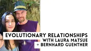 The Love, Evolved Podcast:  Laura Matsue and Bernhard Guenther - Evolutionary Relationships