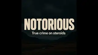 NOTORIOUS - TRUE CRIME ON STEROIDS OUT NOW!