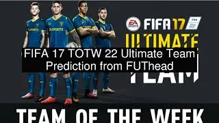 FIFA 17 TOTW 22 Ultimate Team Prediction from FUThead