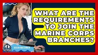 What Are the Requirements to Join the Marine Corps Branches? - Ocean Watchmen