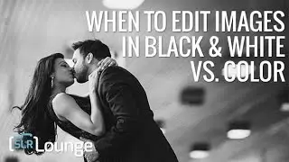When To Edit Images In Black & White vs. Color | Advanced Lightroom CC Processing