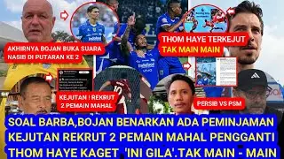 😱Kejutan,Soal Barba,BojanBenarkan Peminjaman.Rekrut 2Pemain Mahal Pengganti.Haye Terkejut.Tak Main2