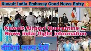Kuwait Airport curfew Quarantine new update,Kuwait samachar urdu mein,kuwait India embassy good news