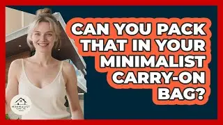 Can You Pack That In Your Minimalist Carry-on Bag? - Minimalist Home Life