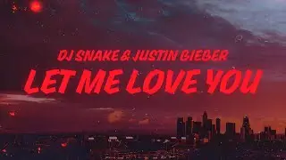 DJ Snake, Justin Bieber – Let Me Love You (Lyrics)