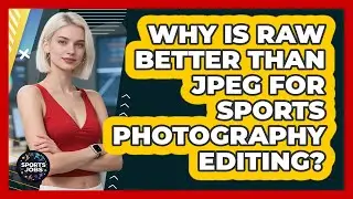 Why Is RAW Better Than JPEG For Sports Photography Editing? - Sports Jobs