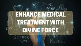 Enhance Medical Treatment With Divine Force | Energy Protocol