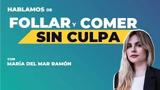 HABLEMOS DE: Follar y comer sin culpa (con María del Mar Ramón)