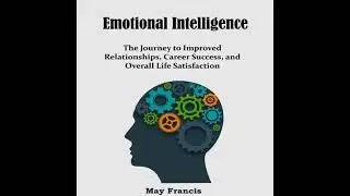 Emotional Intelligence: Mastering Self-Awareness, Relationships and Effective Communication
