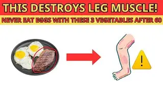 THIS DESTROYS LEG MUSCLE! Never Eat Eggs With These 3 Vegetables After 60