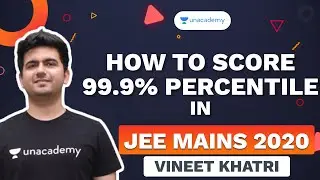 How to Score 99.9% Percentile in JEE Mains 2020? | Vineet Khatri | Unacademy Accelerate