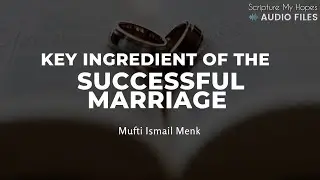 Key Ingredient of the Successful Marriage | Mufti Menk | Scripture My Hopes Audio Files