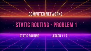 Lesson 11.7.1 | Static Routing - Problem 1 | Static Routing | Computer Networks