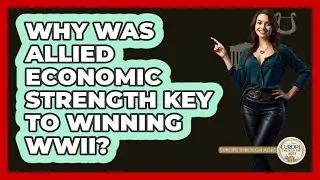 Why Was Allied Economic Strength Key To Winning WWII?