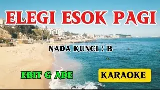 ELEGI ESOK PAGI_KARAOKE_NADA KUNCI : B_EBIET G ADE
