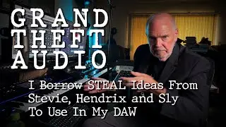 Grand Theft Audio - Stealing Ideas From Stevie, Hendrix and Sly To Use In My DAW