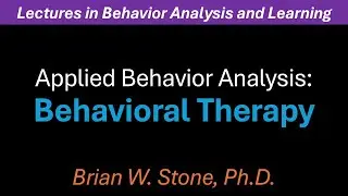 Behavior Analysis and Learning - Applied Behavior Analysis Pt3 - Behavioral Therapy