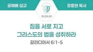 [260104 공예배설교] 짐을 서로 지고 그리스도의 법을 성취하라 (갈 5:25-6:5) - 정중현 목사