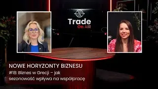 Trade ON AIR. Nowe Horyzonty Biznesu #18: Biznes w Grecji – jak sezonowość wpływa na współpracę