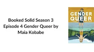 Booked Solid Season 3 Episode 4 Gender Queer by Maia Kobabe