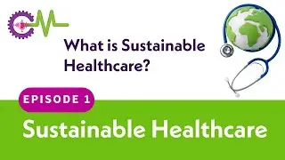 Sustainable Healthcare - What is Sustainable Healthcare? S1E1