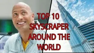 SKYSCRAPER | TOP 10 TALLEST BUILDINGS SKYSCRAPER IN THE WORLD 2018 2019  DWAYNE ROCK JOHNSON