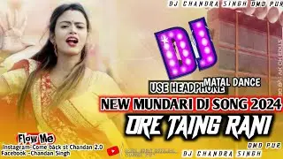 ORE TAING RANI || NEW MUNDARI DJ REMIX SONG 2024 || NEW MUNDARI DJ SONG || DJ CHANDRA SINGH