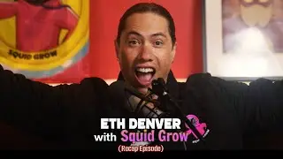 ETH Denver with Squid Grow (Recap Episode)