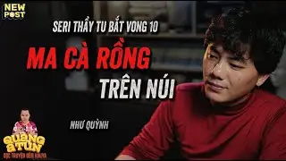 SERI THẦY TU BẮT QUỶ 10: MA CÀ RỒNG TRÊN NÚI BẢO VẬT VẠC TRÌ – TẬP 1 | TRUYỆN MA PHÁP SƯ QUÀNG A TŨN