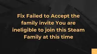 Fix Failed to Accept the family invite You are ineligible to join this Steam Family at this time