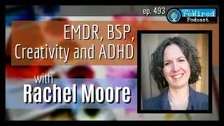 493 | EMDR, BSP, Creativity and ADHD with Rachel Moore