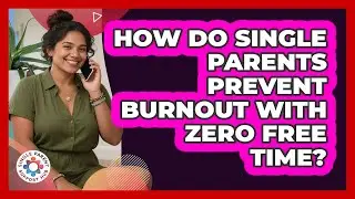 How Do Single Parents Prevent Burnout With Zero Free Time? - Single Parent Support Hub
