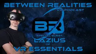 Season 3, Episode 16 ft. Lazius Kaye of VR Essentials!  &ndash; Between Realities VR Podcast