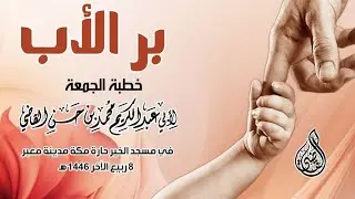 بِرُّ الأب خطبة في مسجد الخير -حارة مكة بمدينتة معبر 8 ربيع الآخر 1446هـ