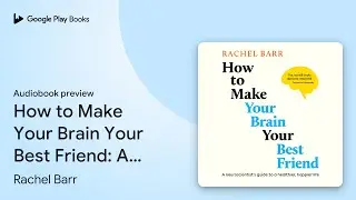 How to Make Your Brain Your Best Friend: A&hellip; by Rachel Barr &middot; Audiobook preview