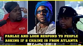 Parlae & Loon Debate: Is 2 Chainz a true Atlanta rapper or an outsider?