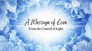 A Message of Love From the Council of Light