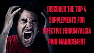 Discover the Top 4 Supplements for Effective Fibromyalgia Pain Management