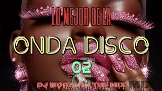 LO MEJOR DE LA ONDA DISCO 02 - DJ MORAN IN THE MIX  🔥 🎧🎧 🔥