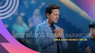 Est&aacute;s en Sus manos | &Uacute;nete a una oraci&oacute;n con el pastor Danilo en Iglesia Lakewood