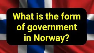 What is the form of government in Norway?
