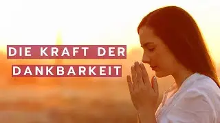 Dankbarkeit erlernen & entwickeln f&uuml;r ein zufriedeneres Leben