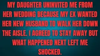 My daughter uninvited me from her wedding because my ex wanted her new husband to walk her down