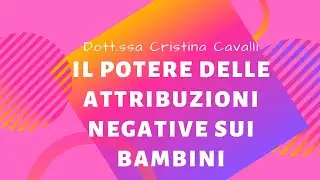 Il potere delle attribuzioni negative sui bambini - Dott.ssa Cristina Cavalli