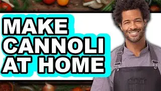 How to Make Cannoli at Home - Easy Guide