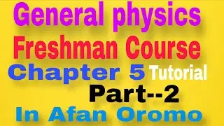 General Physics Freshman Course Chapter 5 part 2  by Afan oromo 