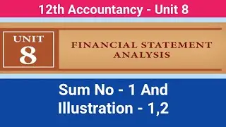 12th Accountancy || Unit - 8 || Financial Statement Analysis || Sum No : 1 & Illustration : 1,2