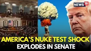 &ldquo;A Dangerous Move!&rdquo; &mdash; Senators React To U.S Nuke Test Reports | House Senate LIVE | US News | N18G