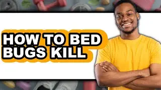 How to Bed Bugs Kill - Easy Guide